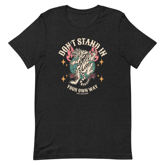 Motivational Unisex T-Shirt: Don't Stand in Your Own Way - Bella Canvas Tee
